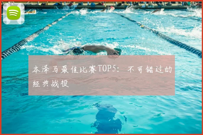 本泽马最佳比赛TOP5:不可错过的经典战役